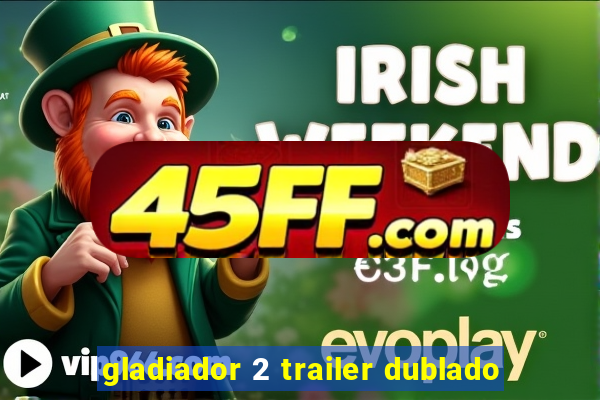 gladiador 2 trailer dublado